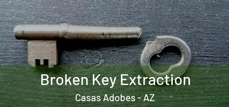 Broken Key Extraction Casas Adobes - AZ