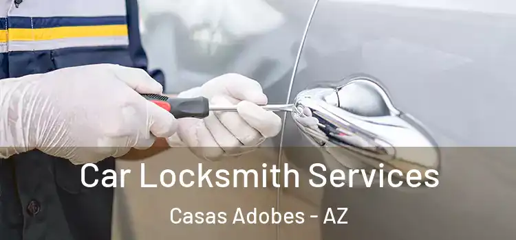 Car Locksmith Services Casas Adobes - AZ
