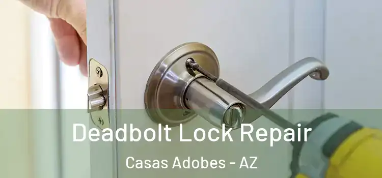 Deadbolt Lock Repair Casas Adobes - AZ