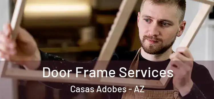 Door Frame Services Casas Adobes - AZ