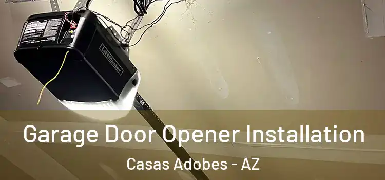  Garage Door Opener Installation Casas Adobes - AZ