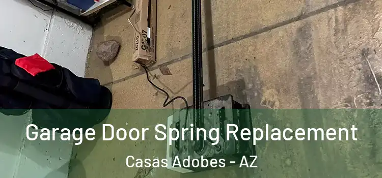  Garage Door Spring Replacement Casas Adobes - AZ