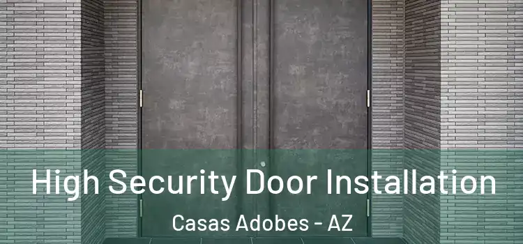 High Security Door Installation Casas Adobes - AZ