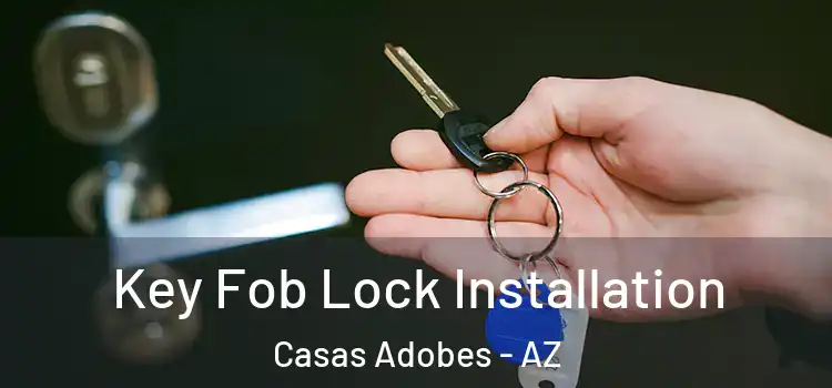 Key Fob Lock Installation Casas Adobes - AZ