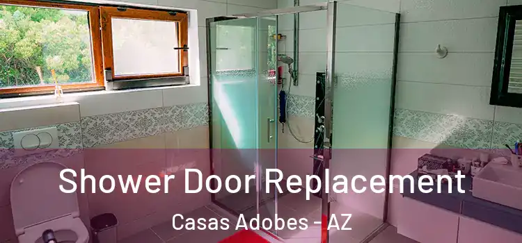 Shower Door Replacement Casas Adobes - AZ