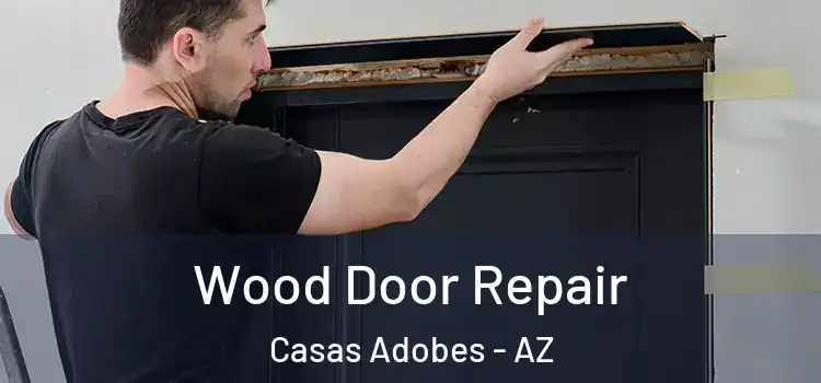 Wood Door Repair Casas Adobes - AZ